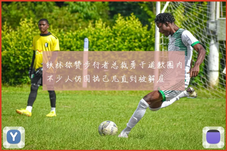 铁林称赞步行者总裁勇于道歉圈内不少人仍固执己见直到被解雇